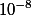 10^{-8}
